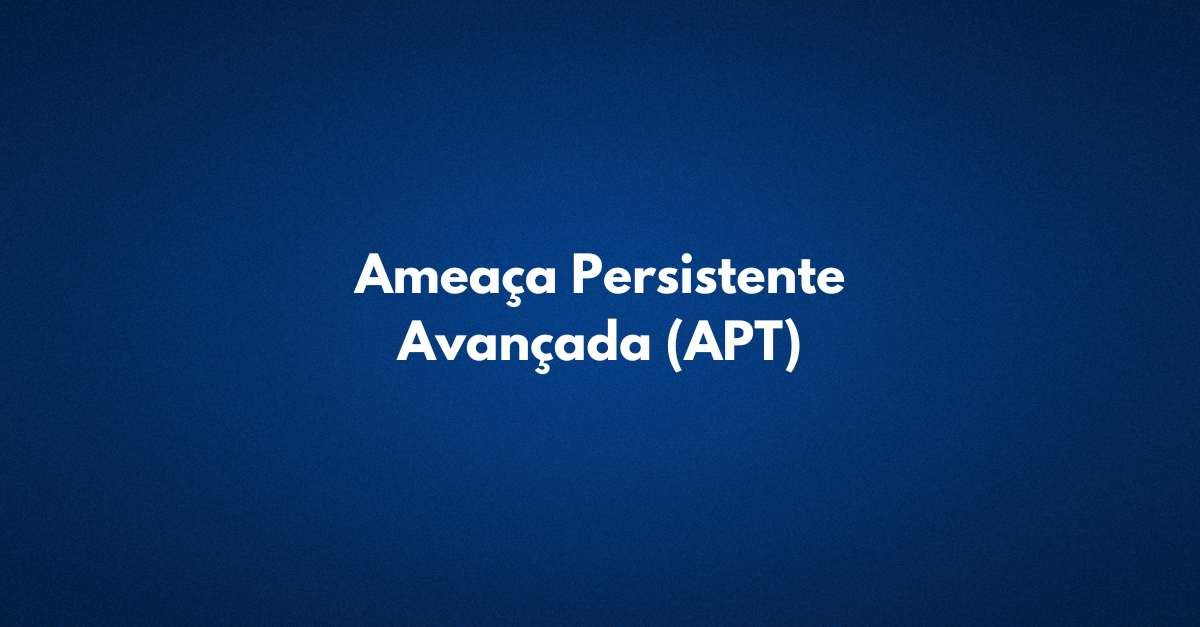 Ameaças Persistente Avançadas (APT)